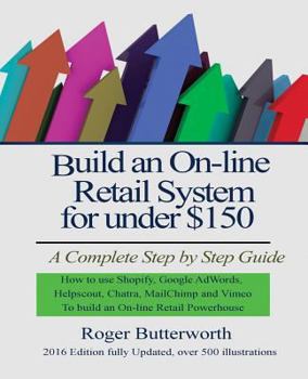 Paperback Build an Online Retail System for under $150: A Complete Step by Step Guide on how to use Shopify, Google AdWords, Helpscout, Chatra, MailChimp and Vi Book