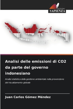 Analisi delle emissioni di CO2 da parte del governo indonesiano: Analisi statistica della gestione ambientale nella prevenzione del riscaldamento globale (Italian Edition)