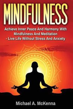 Mindfulness: Achieve Inner Peace and Harmony with Mindfulness and Meditation - Live Life Without Stress and Anxiety