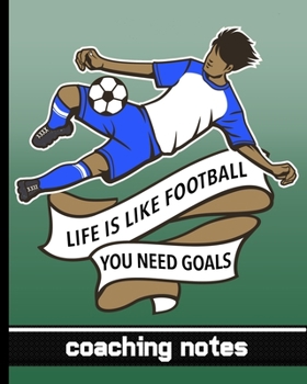 Life Is Like Football You Need Goals - Coaching Notes: Football Game Planner for Coaches - Notebook To Keep Track of Players & Substitutes, Keep Track ... Diagram - Player In Blue Uniform Cover Design