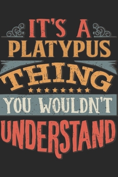 It's A Platypus Thing You Wouldn't Understand: Gift For Platypus Lover 6x9 Planner Journal