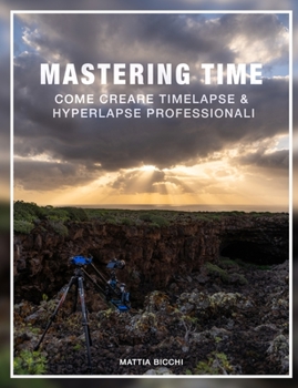 Paperback Mastering Time: Come creare TIMELAPSE & HYPERLAPSE professionali [Italian] Book