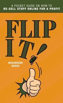 Hardcover Flip It!: A Pocket Guide on How to Re-Sell Stuff Online for a Profit Book