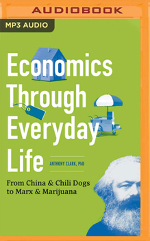 Audio CD Economics Through Everyday Life: From China & Chili Dogs to Marx & Marijuana Book