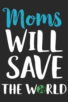 Moms will save the world: Perfect For Mother's Day Gifts, Mummy, stepmother, Grandmother | Moms Memoirs Log, Daily Routine book for mom (6x9 120 pages))