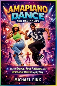 Paperback Amapiano Dance for Beginners: Learn Groove, Foot Patterns, and Viral Social Moves Step by Step Book