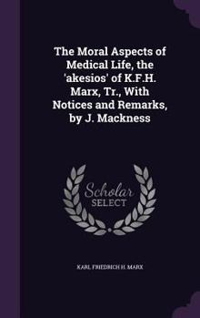 Hardcover The Moral Aspects of Medical Life, the 'akesios' of K.F.H. Marx, Tr., With Notices and Remarks, by J. Mackness Book