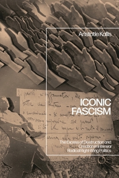 Iconic Fascism : The Excess of Destruction and Creation in Interwar Radical Right-Wing Politics