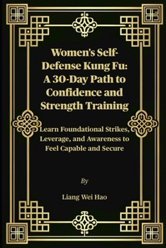 Women's Self-Defense Kung Fu: A 30-Day Path to Confidence and Strength Training: Learn Foundational Strikes, Leverage, and Awareness to Feel Capable and Secure