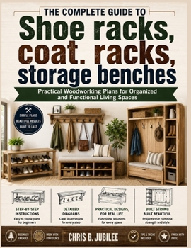 Paperback The complete guide to Shoe racks, coat racks, storage benches: Practical Woodworking Plans for Organized and Functional Living Spaces Book