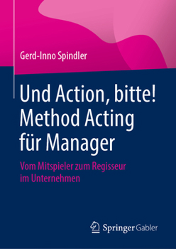 Hardcover Und Action, Bitte! Method Acting Für Manager: Vom Mitspieler Zum Regisseur Im Unternehmen [German] Book
