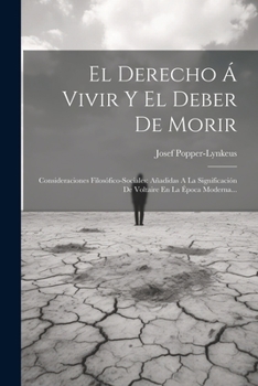 Paperback El Derecho Á Vivir Y El Deber De Morir: Consideraciones Filosófico-sociales: Añadidas A La Significación De Voltaire En La Época Moderna... [Spanish] Book