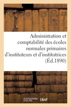 Paperback Ministère de l'instruction publique. Règlement et instruction sur l'administration: et la comptabilité des écoles normales primaires d'instituteurs et [French] Book