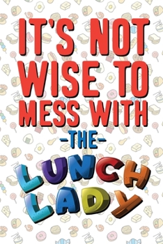 Paperback It's Not Wise To Mess With The Lunch Lady: 6"X9" 120 Lined Pages Notebook for Lunch Lady Servers Book