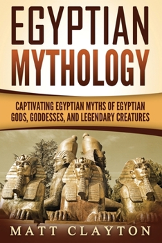 Paperback Egyptian Mythology: Captivating Egyptian Myths of Egyptian Gods, Goddesses, and Legendary Creatures Book