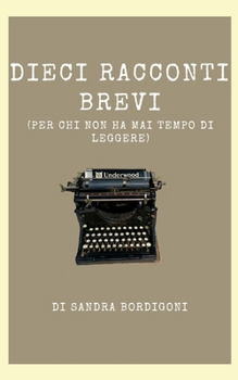 Dieci racconti brevi: (Per chi non ha mai tempo di leggere) (Italian Edition)