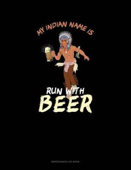 Paperback My Indian Name Is Run With Beer: Maintenance Log Book
