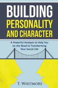Paperback Building Personality and Character: A Powerful Analysis to Help You On the Road to Transforming Your Social Life Book