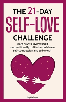 Paperback The 21 Day Self-Love Challenge: Learn How to Love Yourself Unconditionally Book