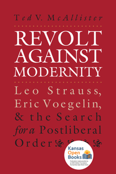 Paperback Revolt Against Modernity: Leo Strauss, Eric Voegelin, and the Search for a Post-Liberal Order Book