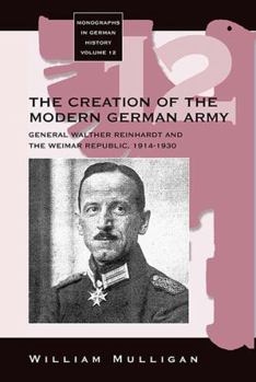 Hardcover The Creation of the Modern German Army: General Walther Reinhardt and the Weimar Republic, 1914-1930 Book