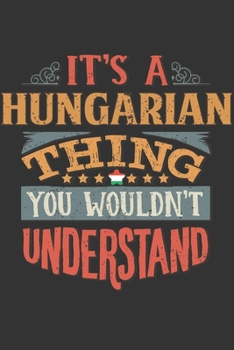 Paperback It's A Hungarian Thing You Wouldn't Understand: Hungary Notebook Journal 6x9 Personalized Gift For It's A Hungarian Thing You Wouldn't Understand Line Book