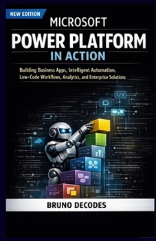 Paperback Microsoft Power Platform in Action: Building Business Apps, Intelligent Automation, Low-Code Workflows, Analytics, and Enterprise Solutions Book