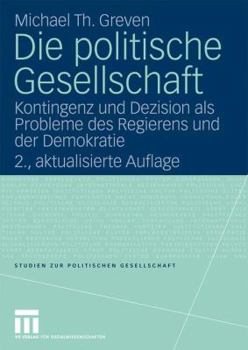 Die Politische Gesellschaft: Kontingenz Und Dezision ALS Probleme Des Regierens Und Der Demokratie