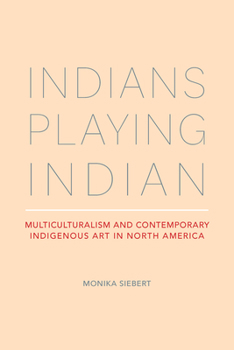 Indians Playing Indian: Multiculturalism and Contemporary Indigenous Art in North America