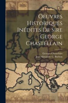 Paperback Oeuvres Historiques Inédites De Sire George Chastellain [French] Book