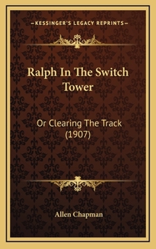 Ralph in the switch tower: Or, Clearing the track - Book #2 of the Ralph of the Railroad