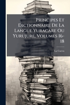 Paperback Principes Et Dictionnaire De La Langue Yuracare Ou Yurujure, Volumes 16-18 [French] Book