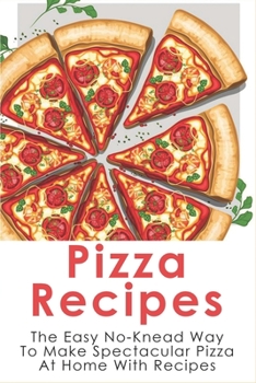 Paperback Pizza Recipes: The Easy No-Knead Way To Make Spectacular Pizza At Home With Recipes: Easy Pizza Cookbook Book