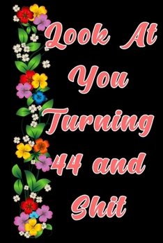 Paperback Look at you turning 44 and shit: The Funniest Lined Journal for 44 years old Woman and Man, Snarky, Sarcastic Gag Gift for 44th birthday Book