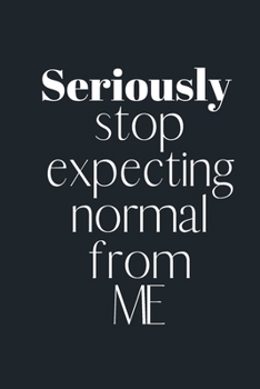 Paperback Seriously STOP expecting normal from ME: Notebook, Journal Gift, Diary, Doodle Gift or Notebook - 6 x 9 Compact Size- 80 Blank Lined Pages, Gift Prese Book