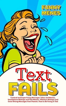 Hardcover Text Fails: Comical and Super Funny Messages Jokes and Memes, Smartphone Mishaps and Text Memes, Hilarious Mishaps and Gone Wrong Book