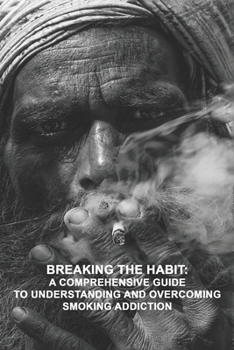 Paperback Breaking the Habit: A Comprehensive Guide to Understanding and Overcoming Smoking Addiction Book