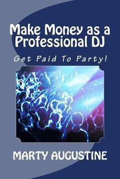 Paperback Make Money as a Professional DJ: Get Paid To Party Book