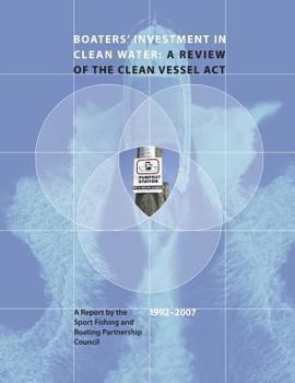 Paperback Boaters' Investment in Clean Water: A Review of the Clean Vessel Act: A Report by the Sport Fishing and Boating Partnership Council, 1992-2007 Book