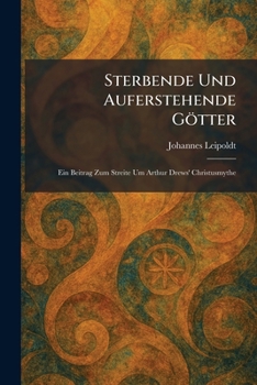 Sterbende Und Auferstehende Götter: Ein Beitrag Zum Streite Um Arthur Drews' Christusmythe (German Edition)