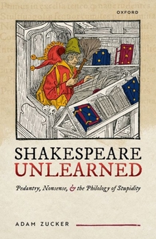 Hardcover Shakespeare Unlearned: Pedantry, Nonsense, and the Philology of Stupidity Book