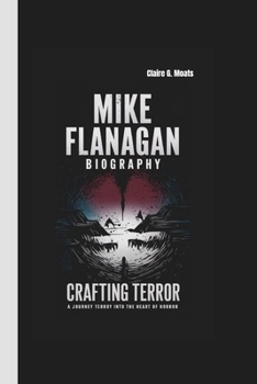 Paperback Mike Flanagan Biography: Crafting Terror-A Journey into the Heart of Horror Book