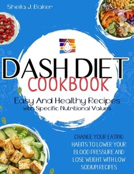 Paperback Dash Diet Cookbook: Change Your Eating Habits to Lower Your Blood Pressure and Lose Weight with Low Sodium Recipes (FULL-COLOR EDITION) Book