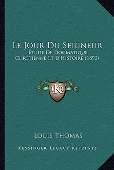 Paperback Le Jour Du Seigneur: Etude De Dogmatique Chretienne Et D'Histoire (1893) [French] Book