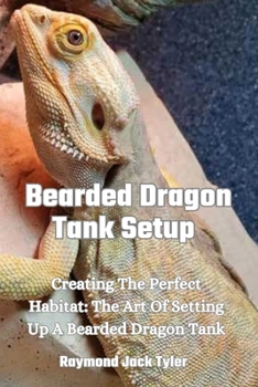 Bearded Dragon Tank Setup: Creating The Perfect Habitat: The Art Of Setting Up A Bearded Dragon Tank