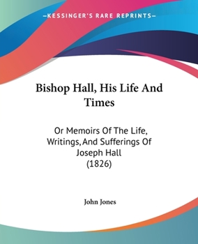 Paperback Bishop Hall, His Life And Times: Or Memoirs Of The Life, Writings, And Sufferings Of Joseph Hall (1826) Book