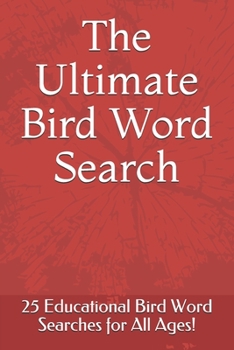 Paperback The Ultimate Bird Word Search: 25 Educational Bird Word Searches for All Ages! Book