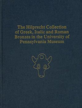 Hardcover The Hilprecht Collection of Greek, Italic, and Roman Bronzes in the University of Pennsylvania Museum Book