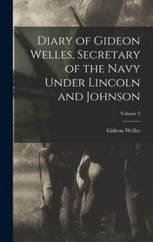 Hardcover Diary of Gideon Welles, Secretary of the Navy Under Lincoln and Johnson; Volume 3 Book
