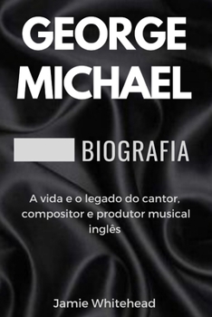 George Michael Biografia: A vida e o legado do cantor, compositor e produtor musical inglês (Portuguese Edition)